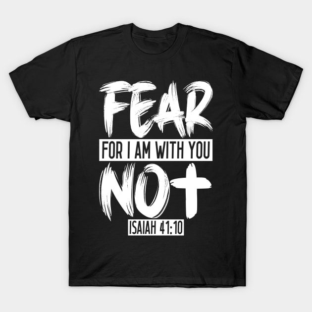 Fear Not For I Am With You - Isaiah 41:10 T-Shirt by Plushism